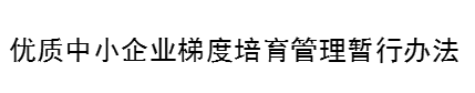 龙8long8重磅：专精特新认定标准全国统一！《优质中小企业梯度培育管理暂行办法